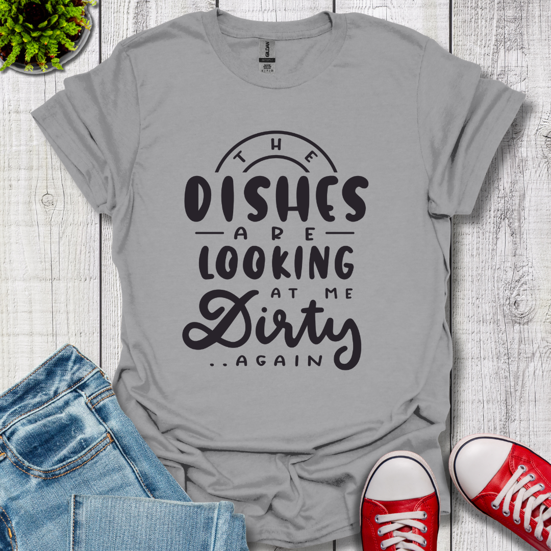 The Dishes are Looking T-Shirt