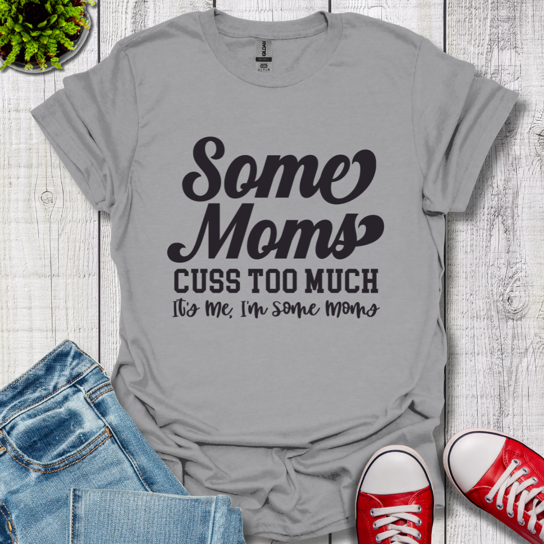 Some Moms Cuss T-Shirt