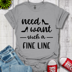 Need Want such a Fine Line T-Shirt
