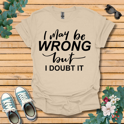 I May Be Wrong T-Shirt