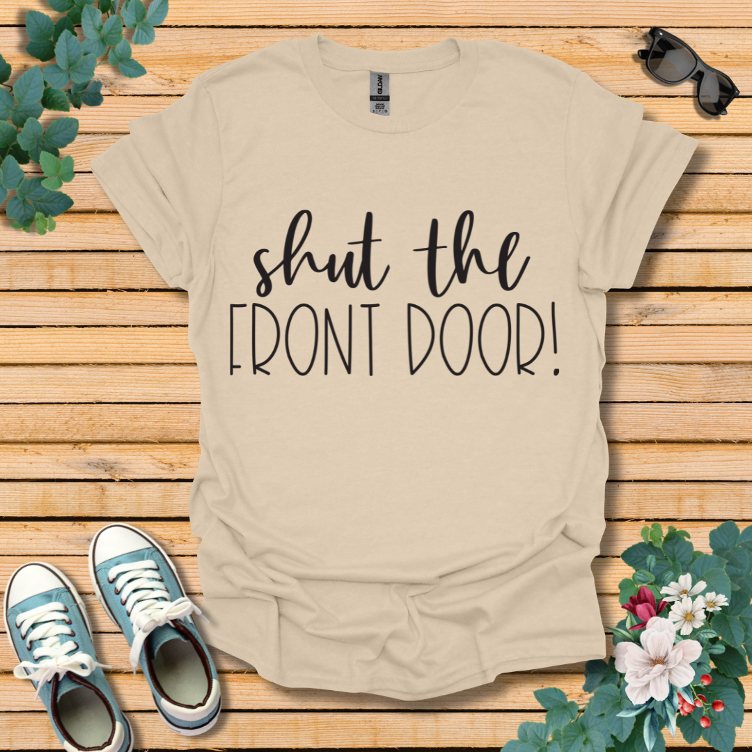 Shut the Front Door T-Shirt