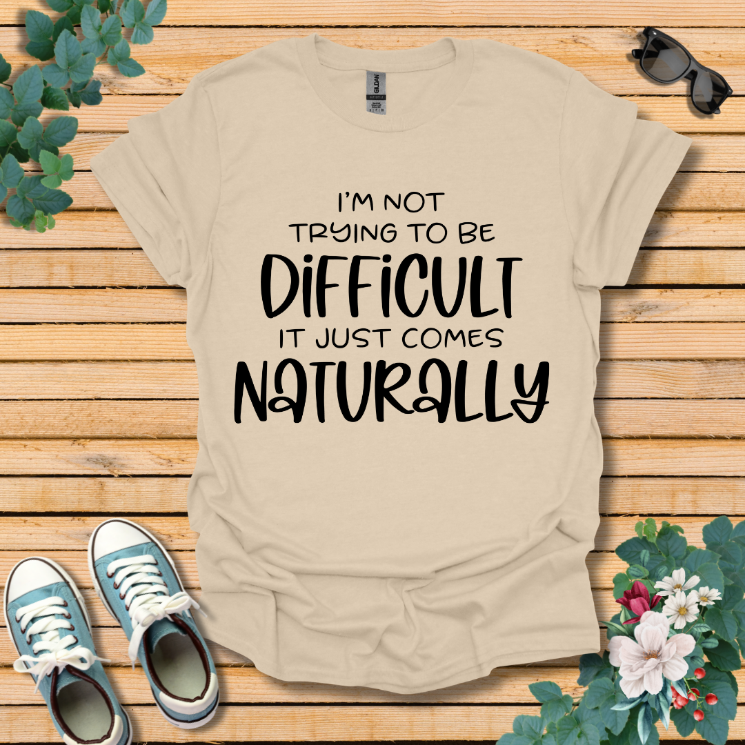 I'm Not Trying to Be Difficult T-Shirt