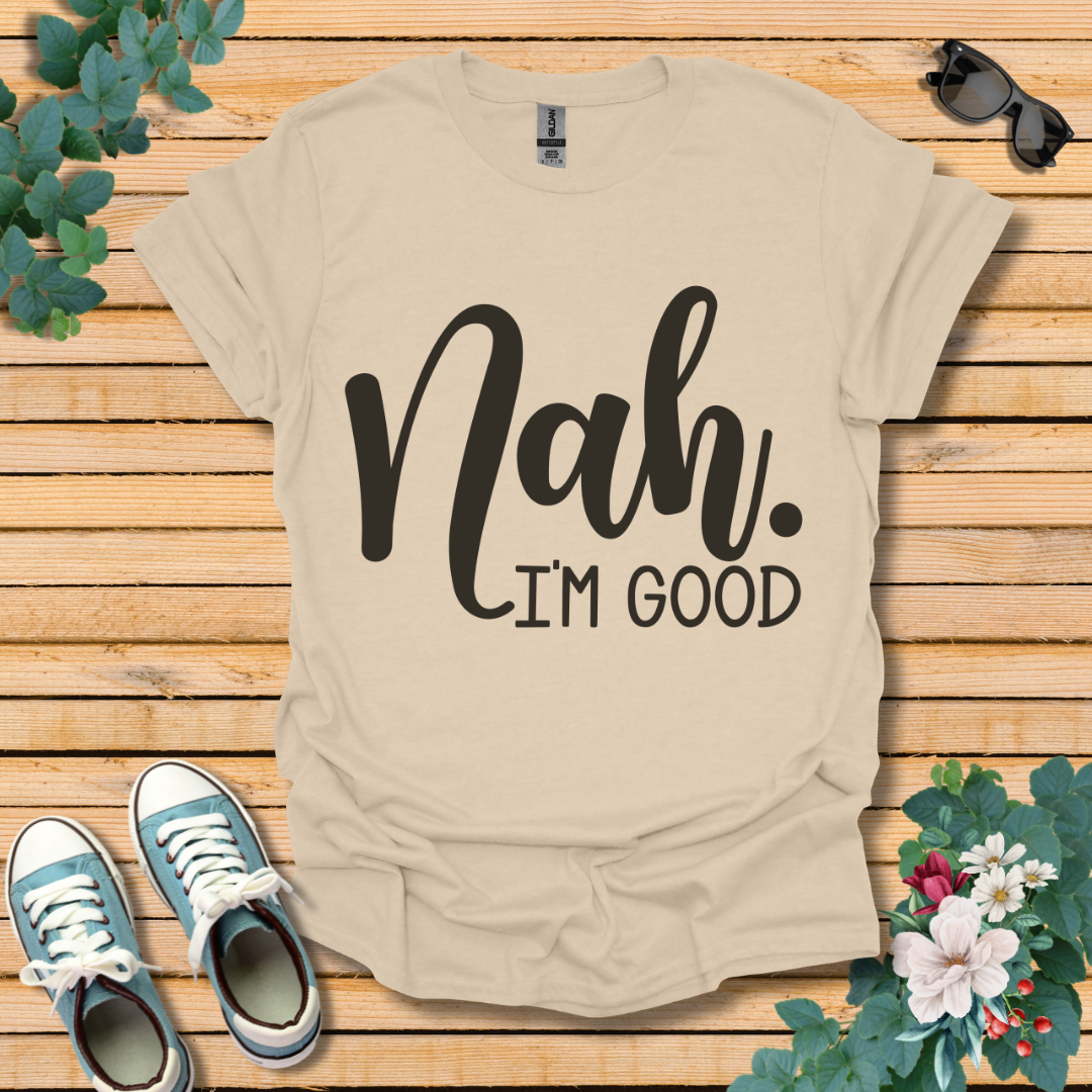 Nah I'm Good T-Shirt