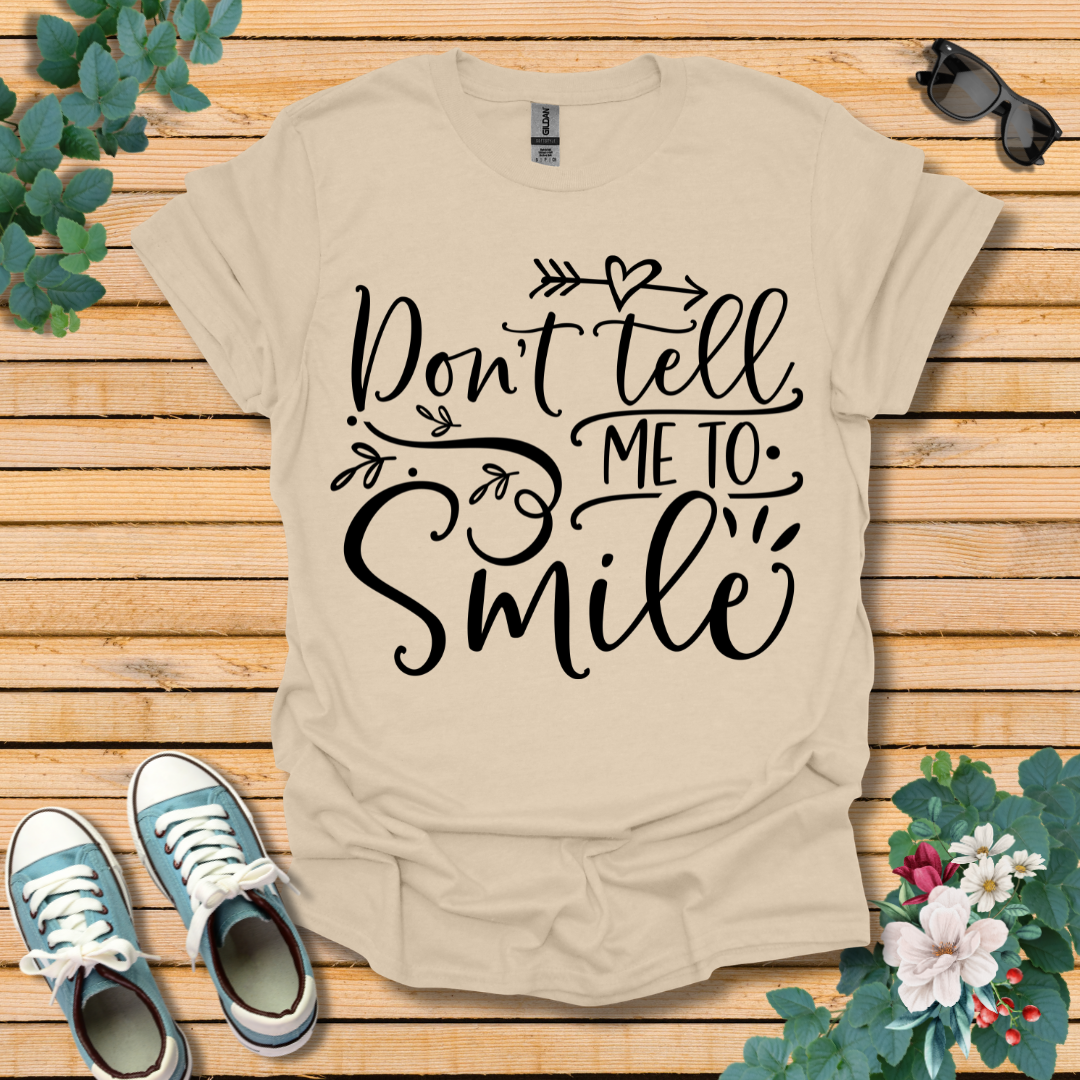 Don't Tell Me to Smile T-Shirt