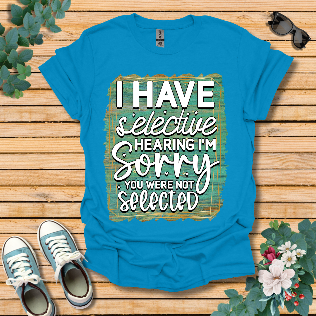 I Have Selective Hearing T-Shirt