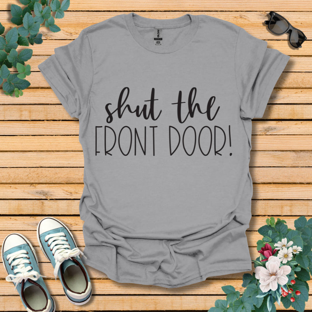 Shut the Front Door T-Shirt