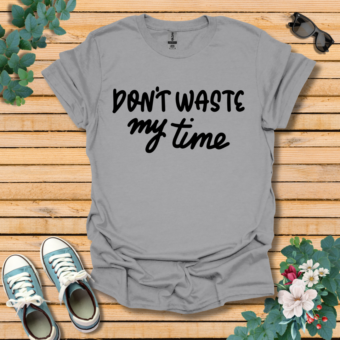 Don't Waste my Time T-Shirt