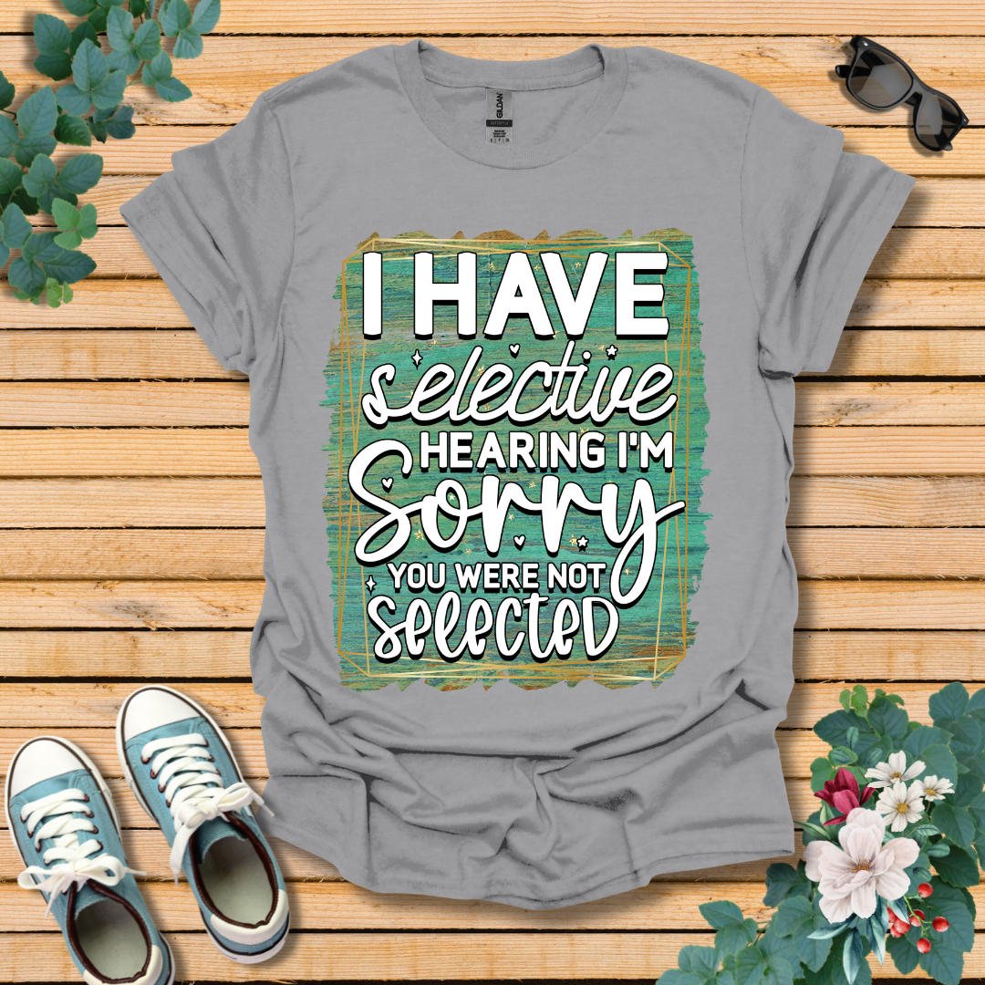 I Have Selective Hearing T-Shirt