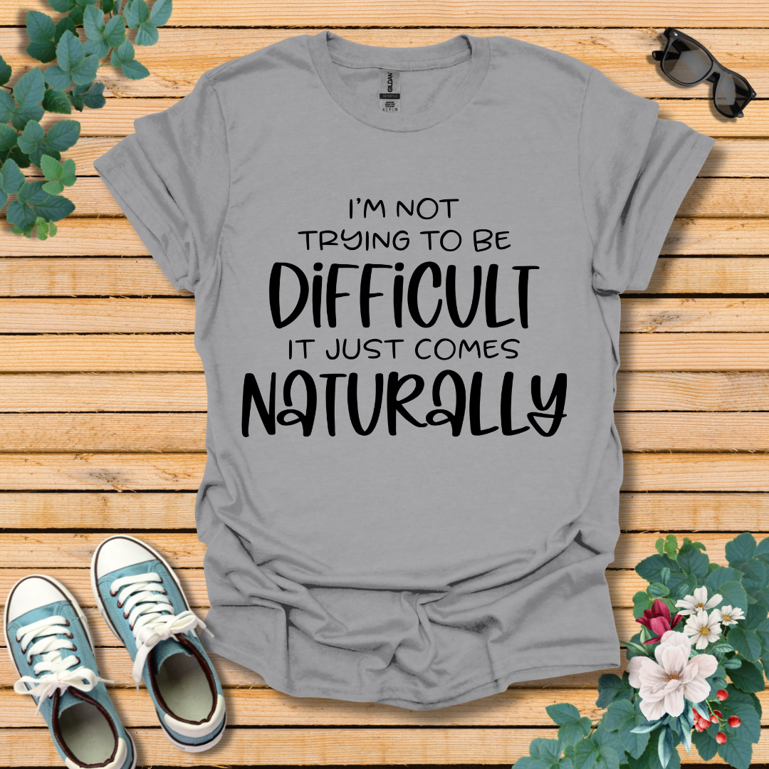 I'm Not Trying to Be Difficult T-Shirt