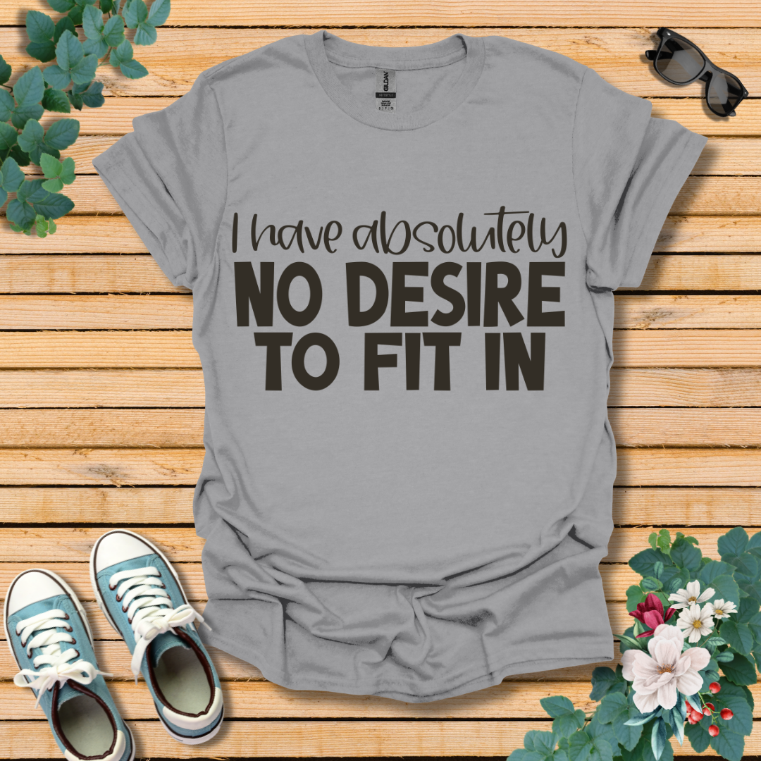 No Desire to Fit in T-Shirt