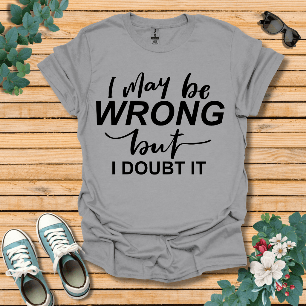 I May Be Wrong T-Shirt