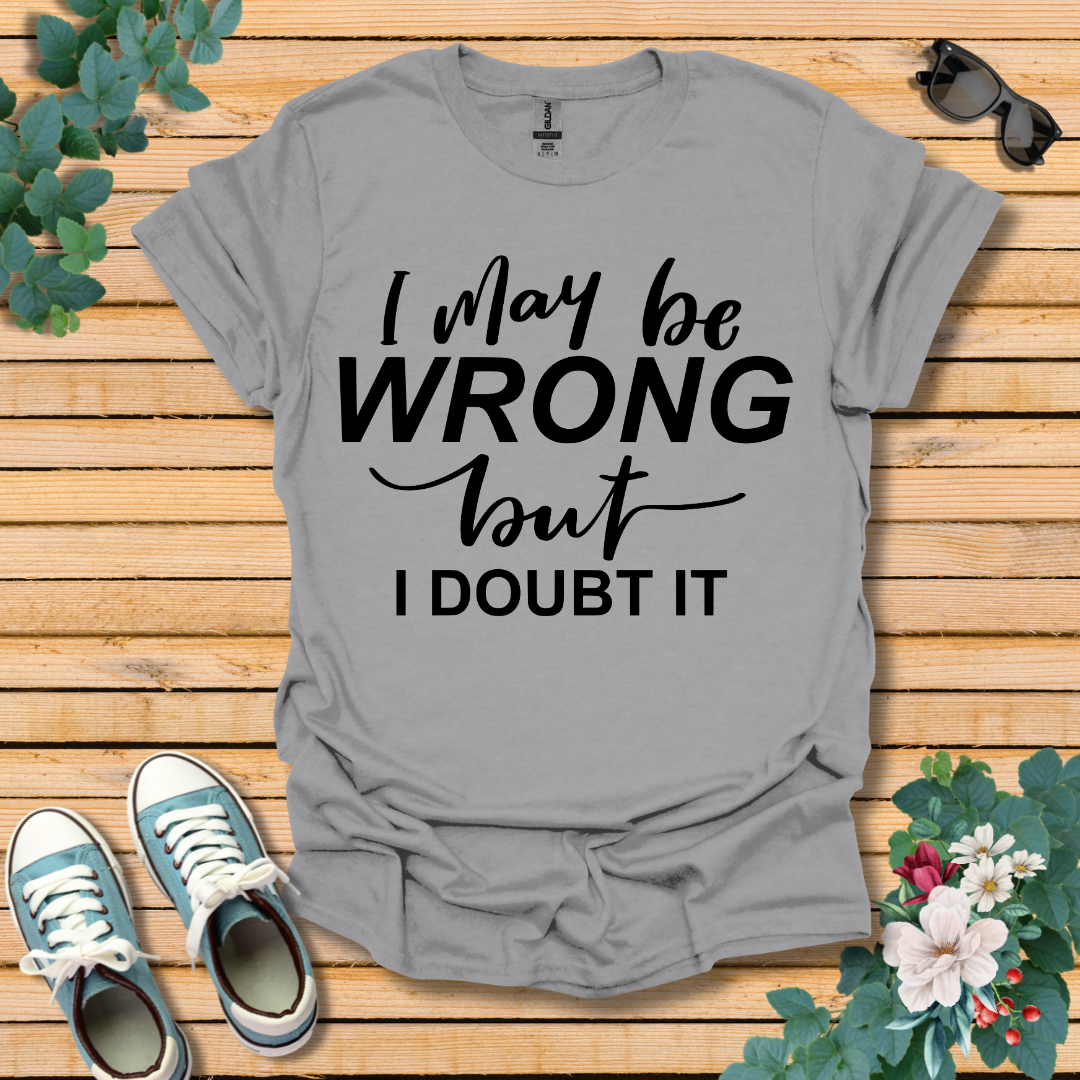 I May Be Wrong T-Shirt