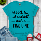 Need Want such a Fine Line T-Shirt