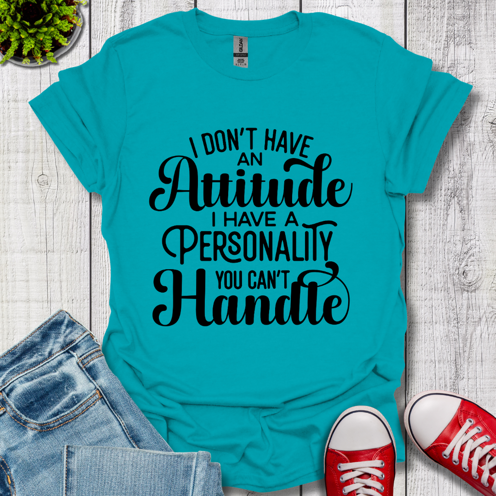 I Don't have an Attitude T-Shirt
