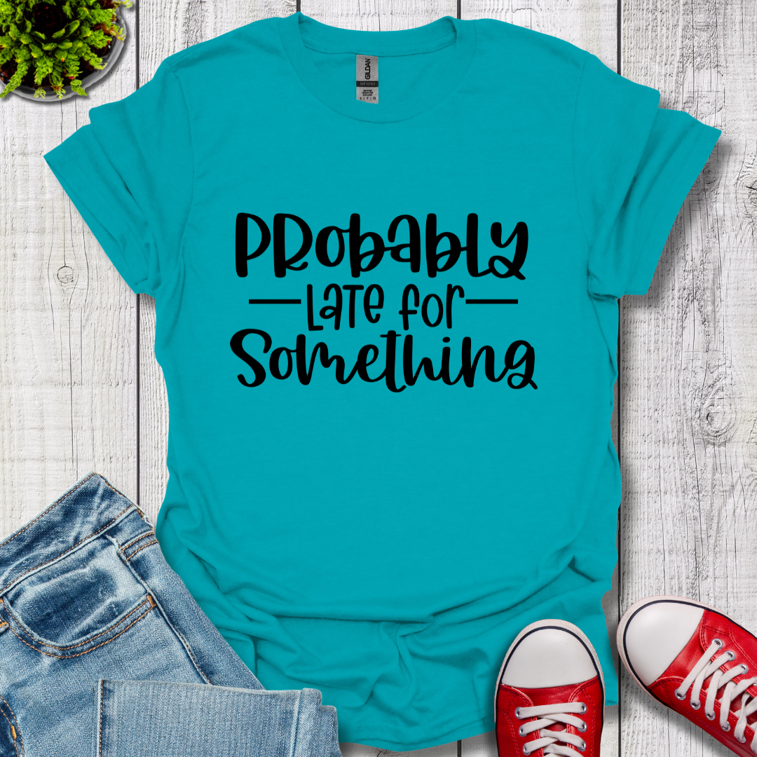 Probably Late T-Shirt