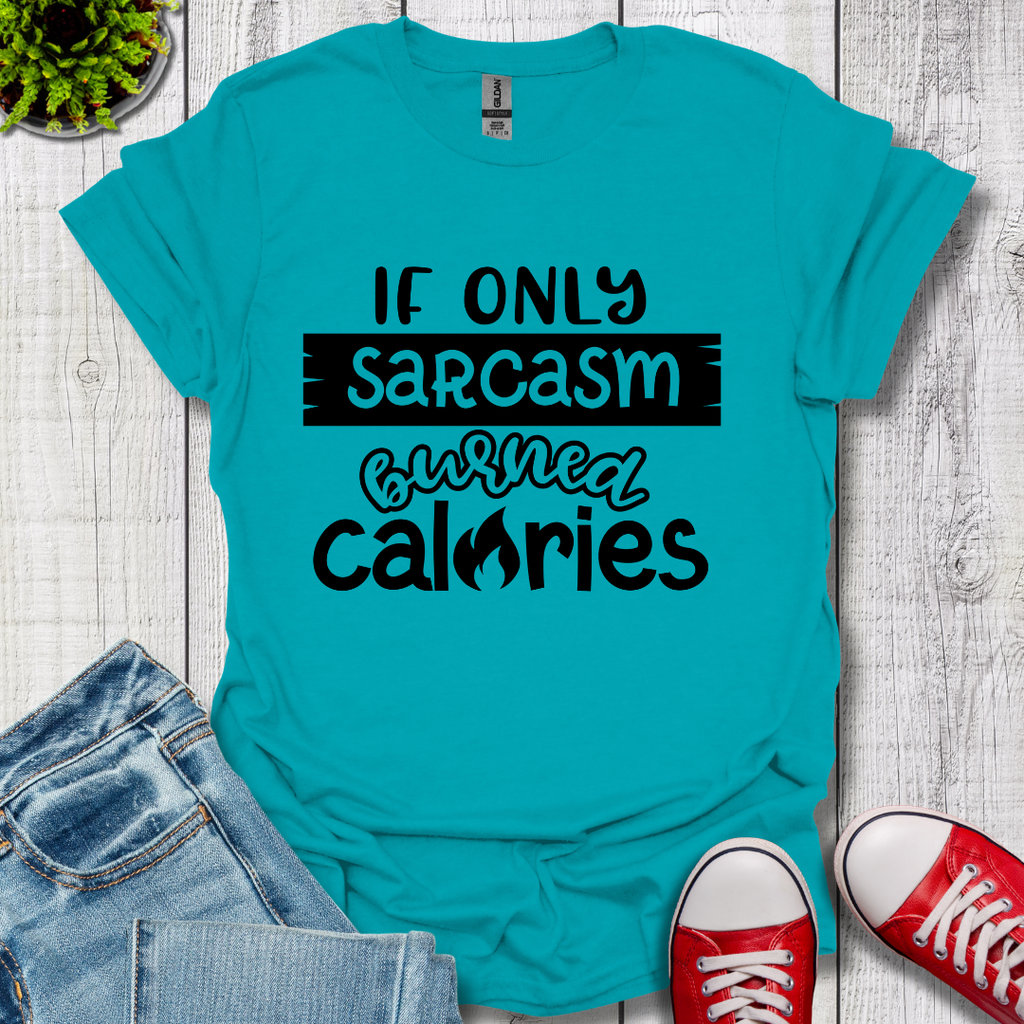 If Only Sarcasm Burned Calories T-Shirt