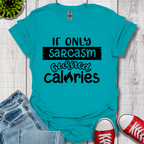 If Only Sarcasm Burned Calories T-Shirt