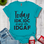 IDK IDC and IDGAF T-Shirt