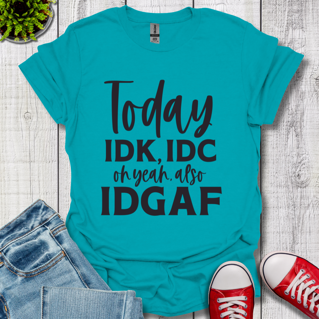 IDK IDC and IDGAF T-Shirt
