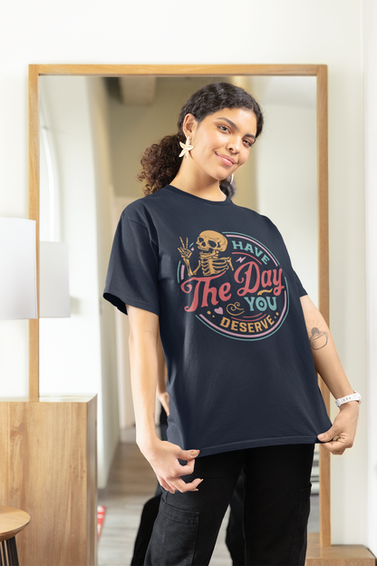 The Day You Deserve T-Shirt