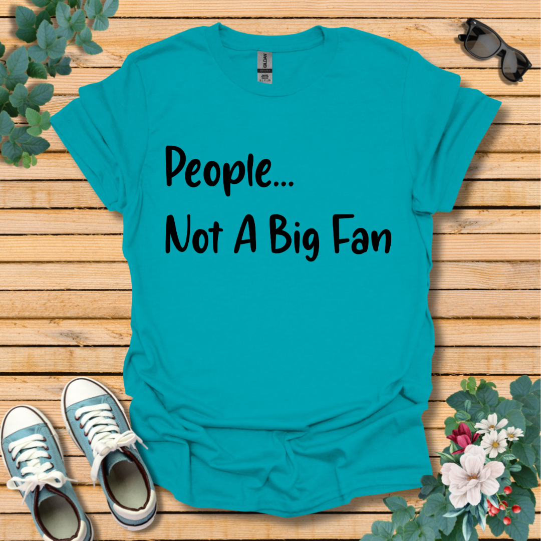 People Not a Big Fan T-Shirt