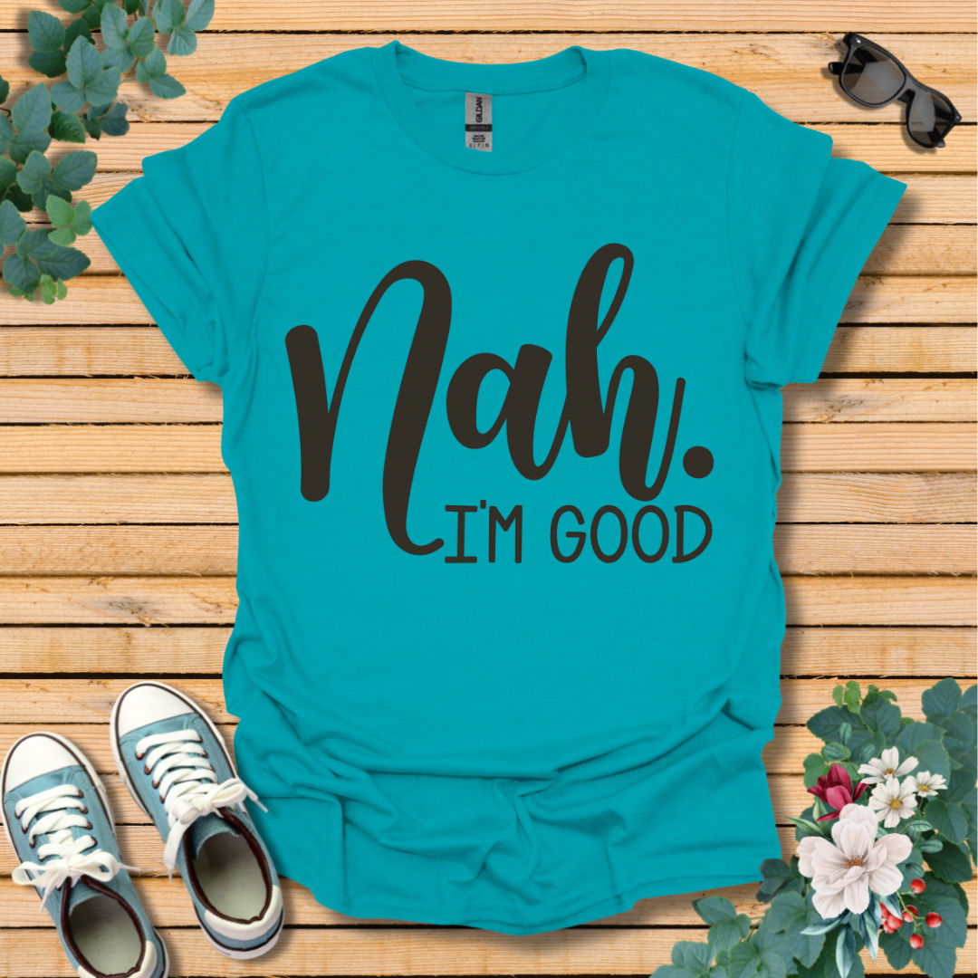 Nah I'm Good T-Shirt