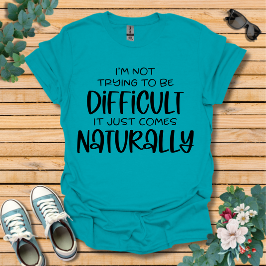 I'm Not Trying to Be Difficult T-Shirt