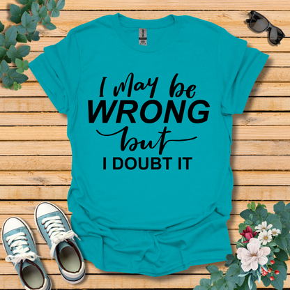 I May Be Wrong T-Shirt