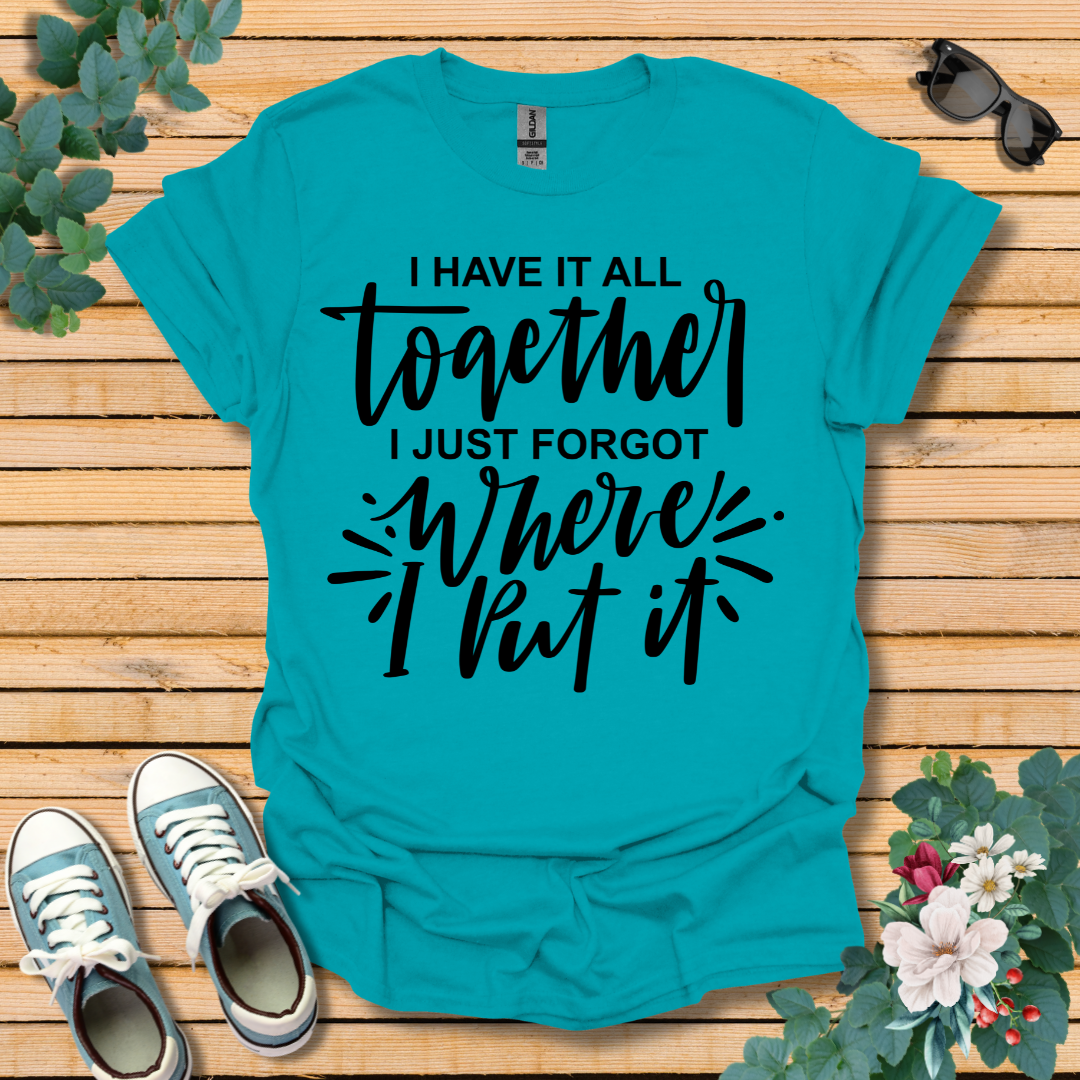 I Have it All Together T-Shirt