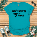 Don't Waste my Time T-Shirt