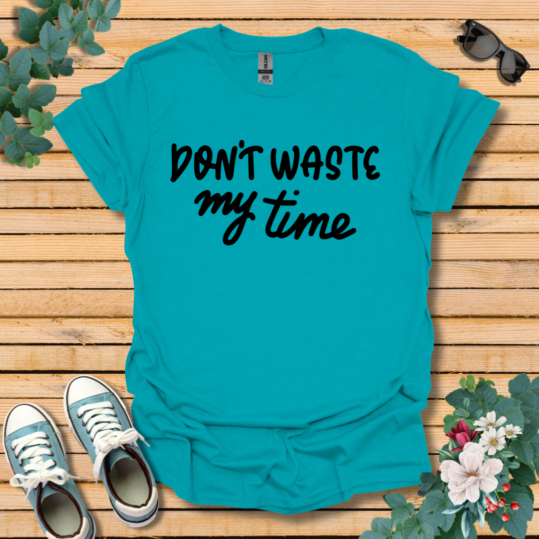 Don't Waste my Time T-Shirt