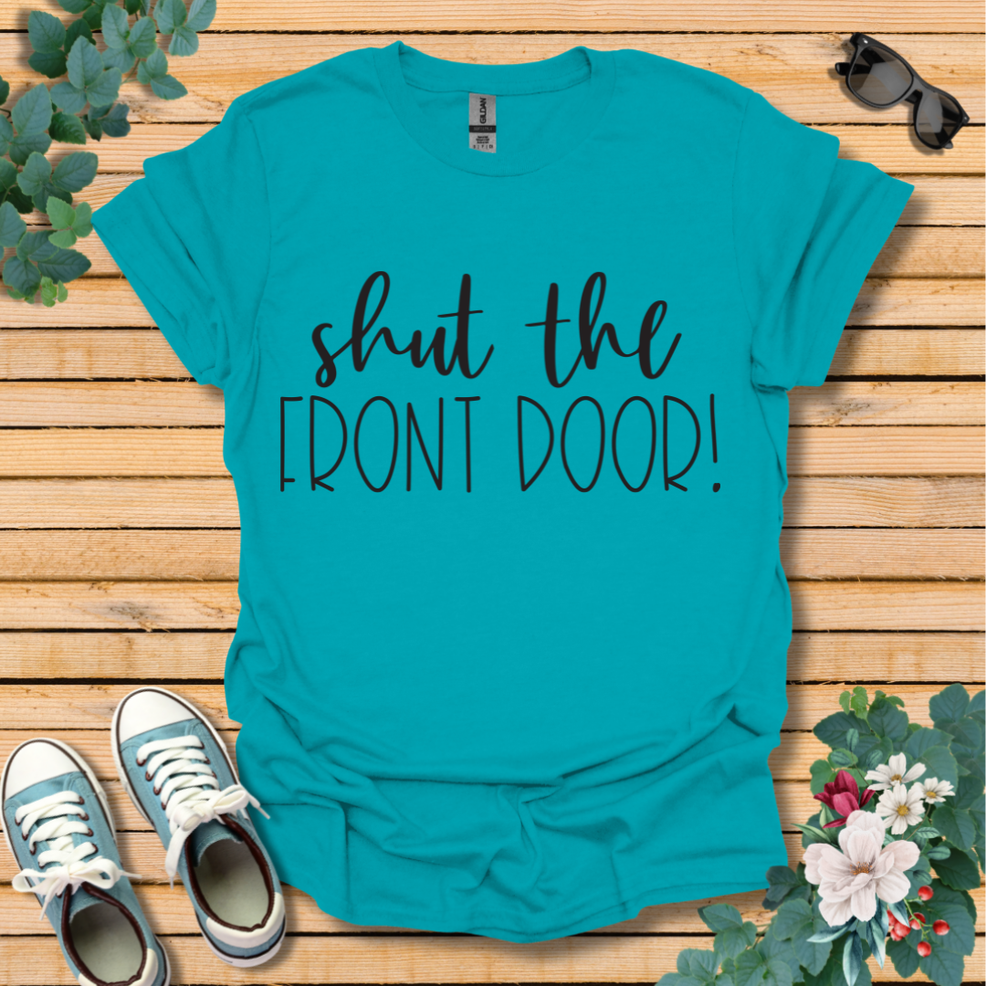 Shut the Front Door T-Shirt