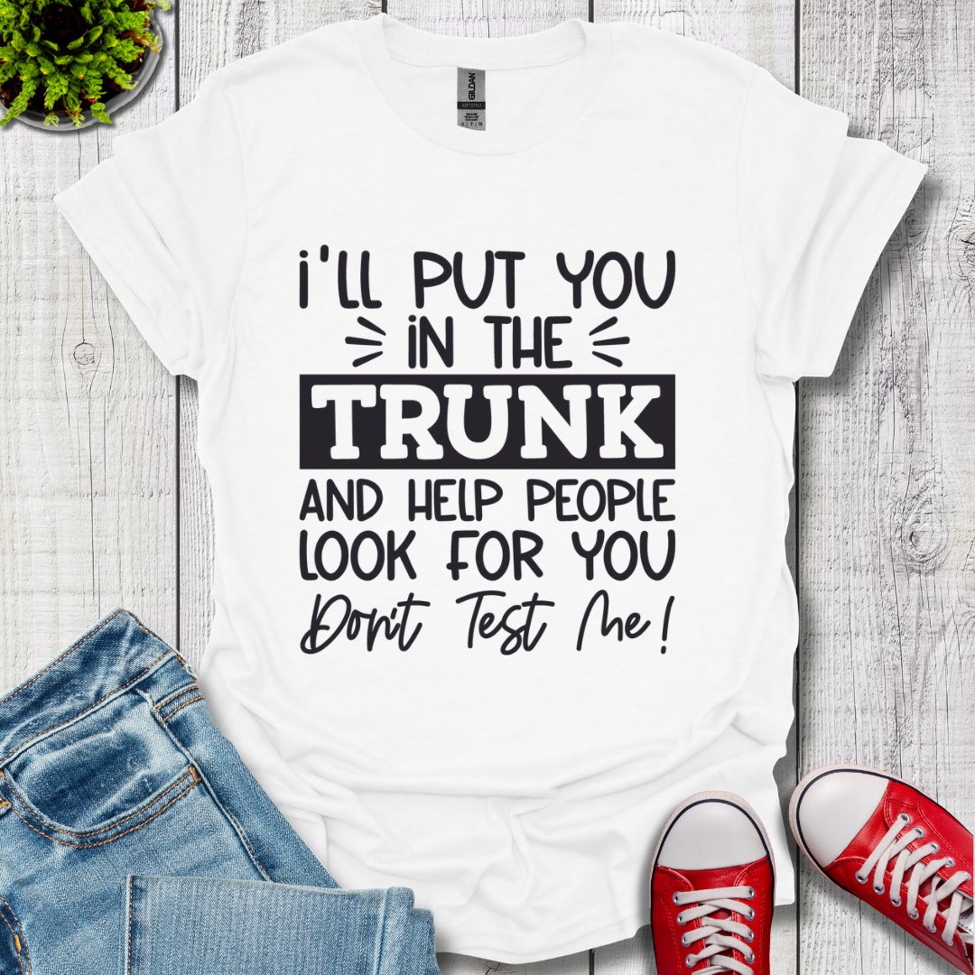 I'll Put you in the Trunk T-Shirt