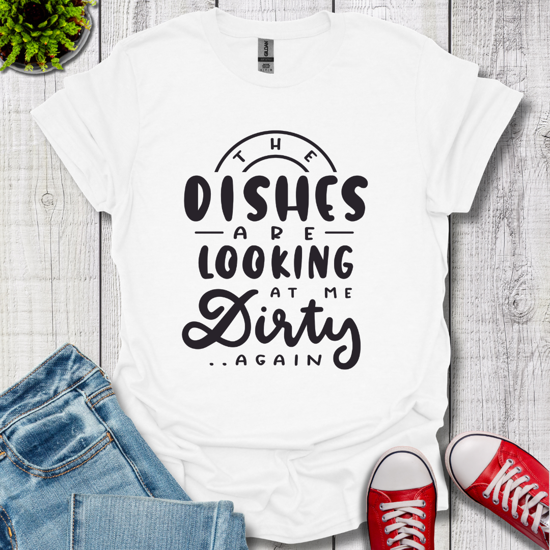 The Dishes are Looking T-Shirt