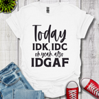 IDK IDC and IDGAF T-Shirt