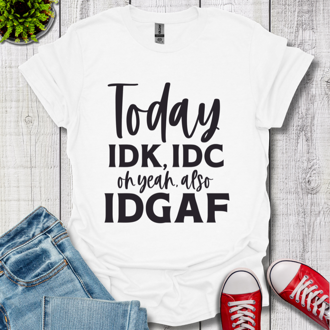 IDK IDC and IDGAF T-Shirt