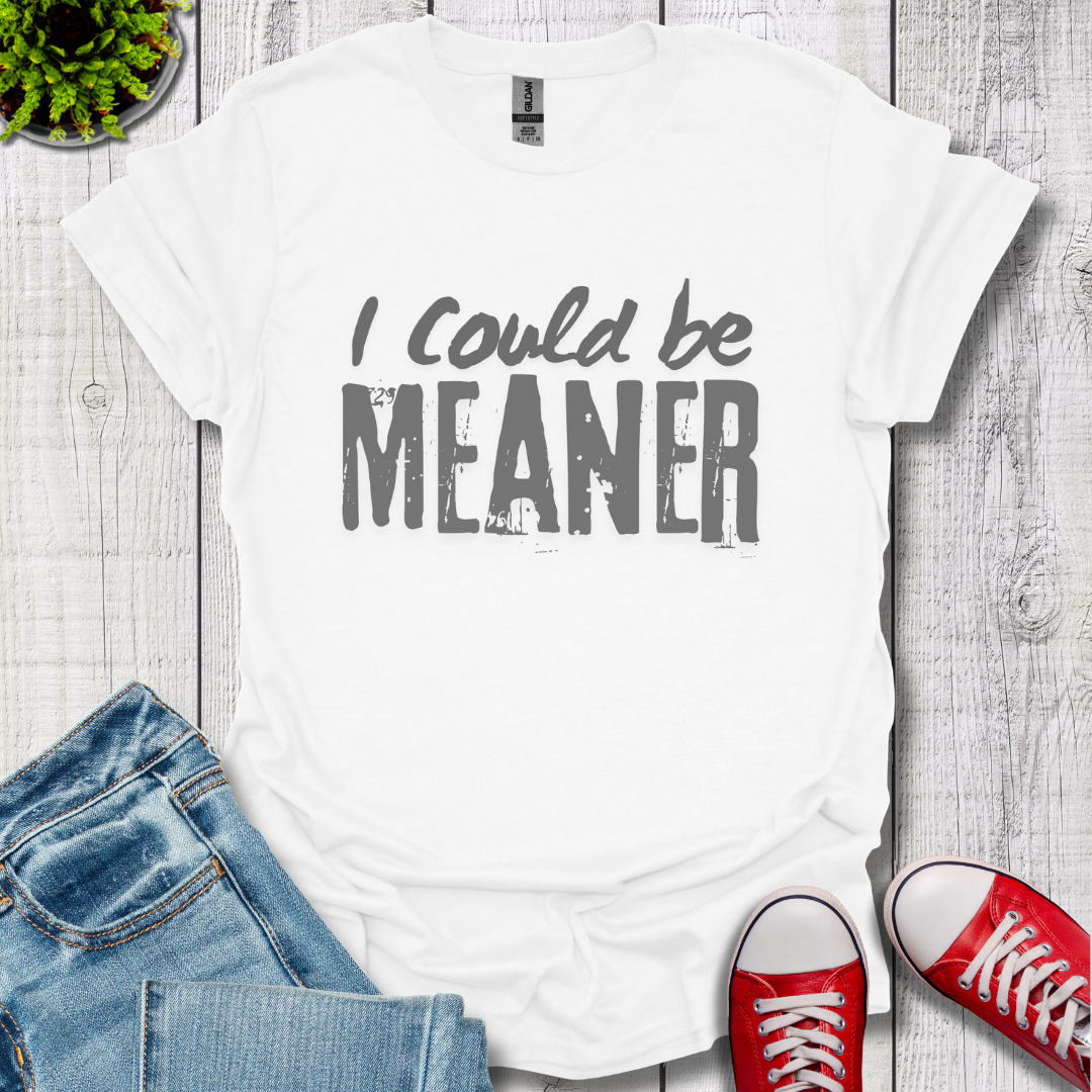 I Could be Meaner T-Shirt
