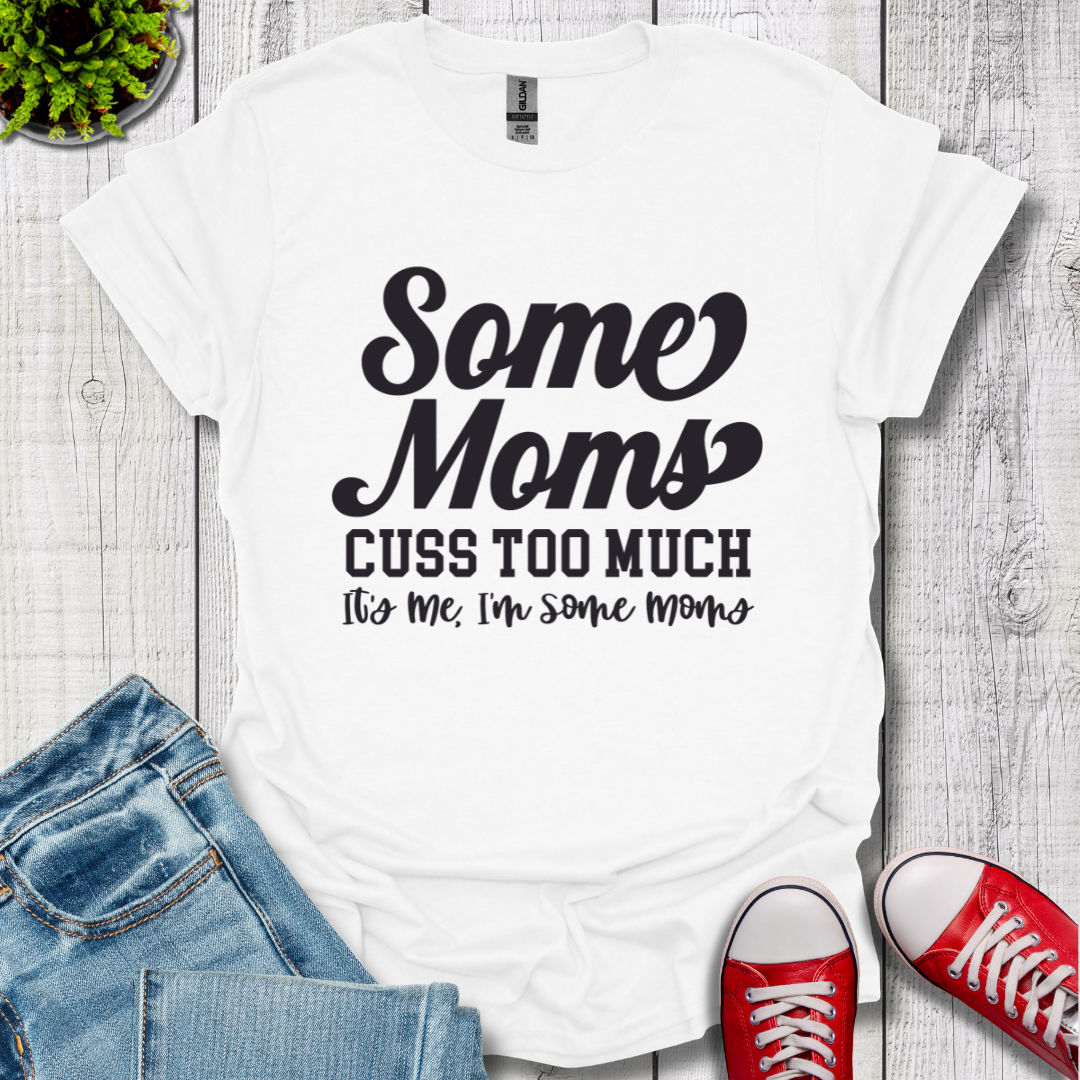Some Moms Cuss T-Shirt