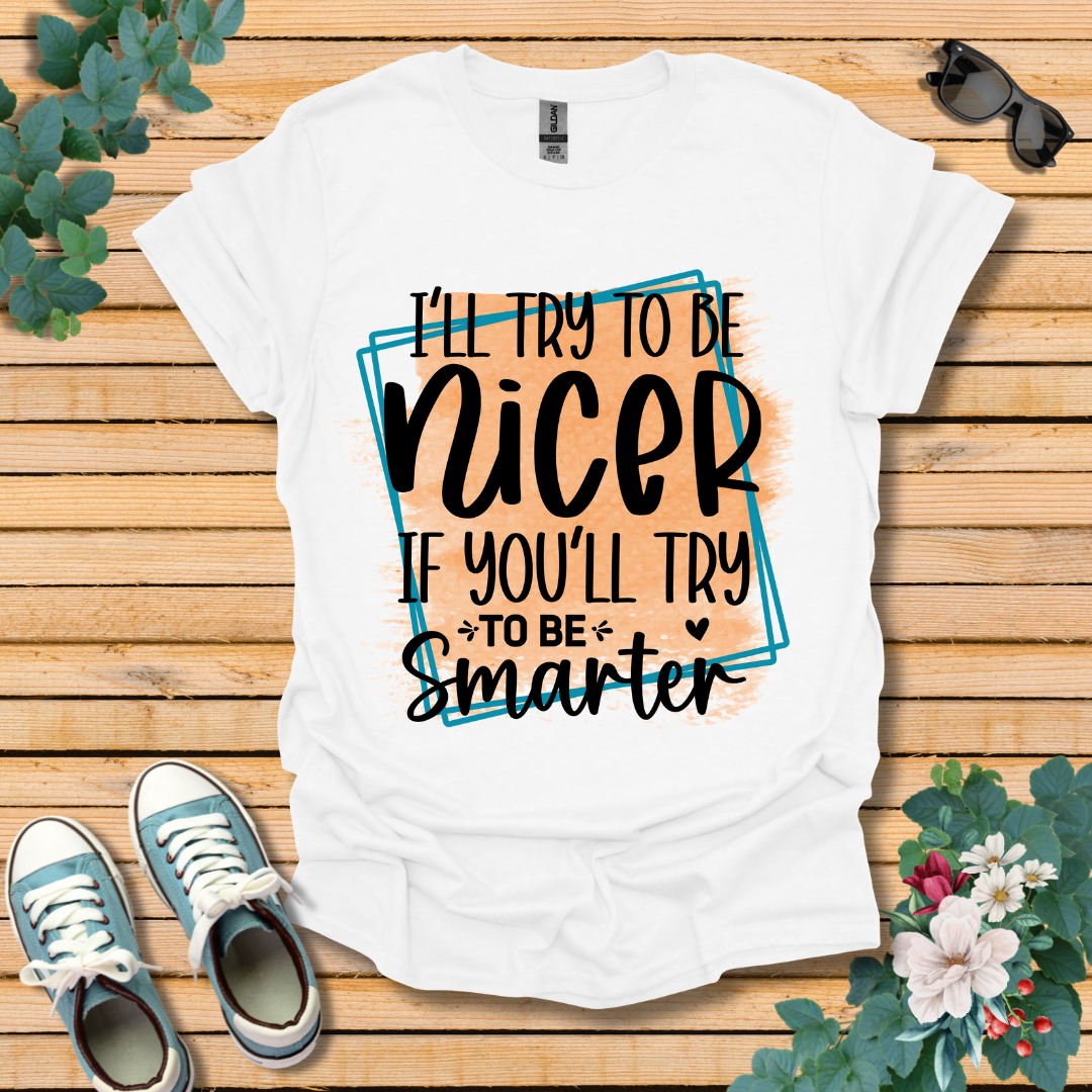 I'll Try To Be Nicer T-Shirt