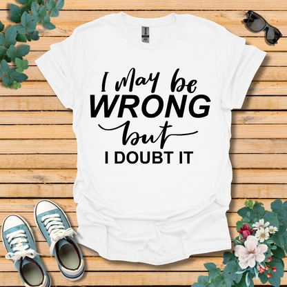 I May Be Wrong T-Shirt