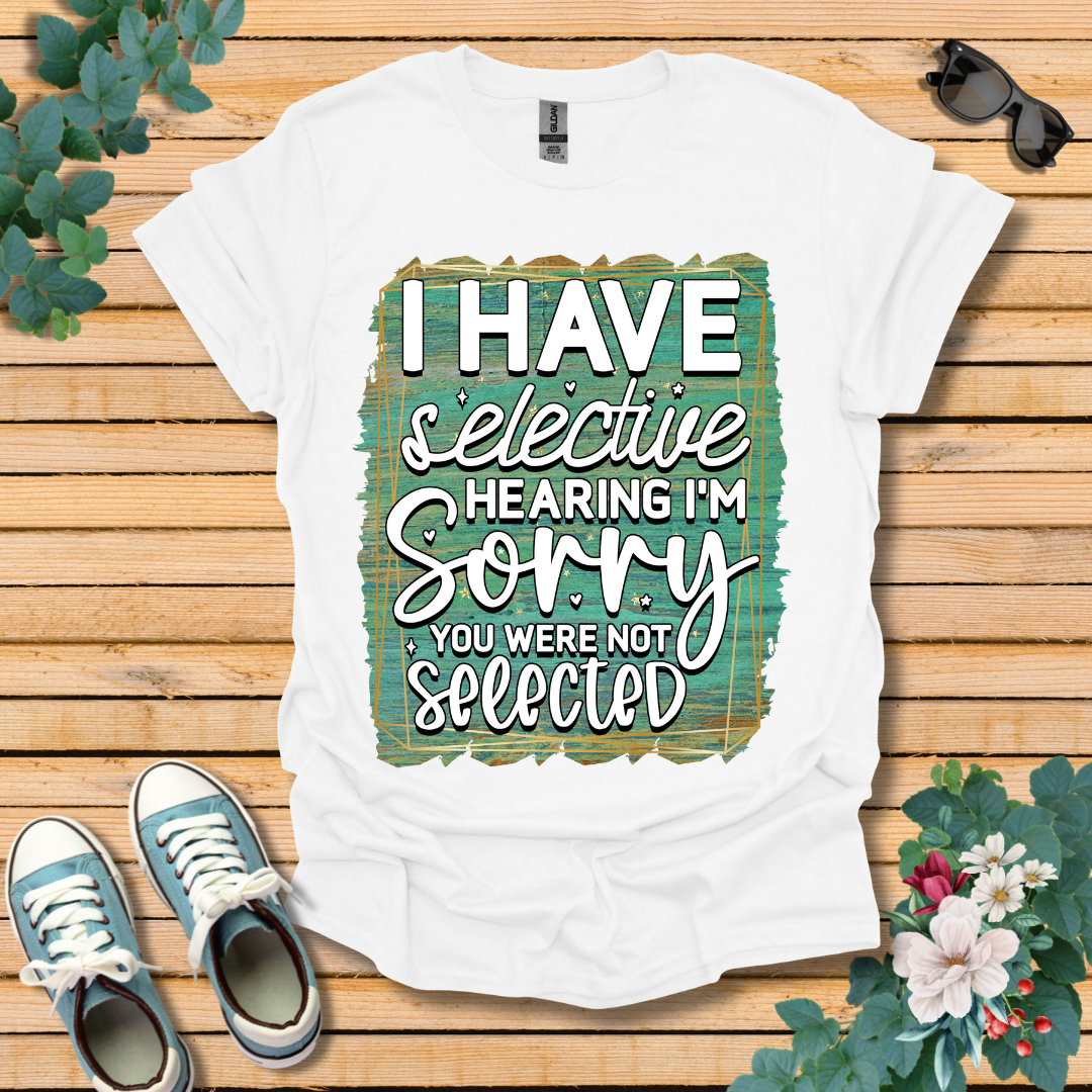 I Have Selective Hearing T-Shirt