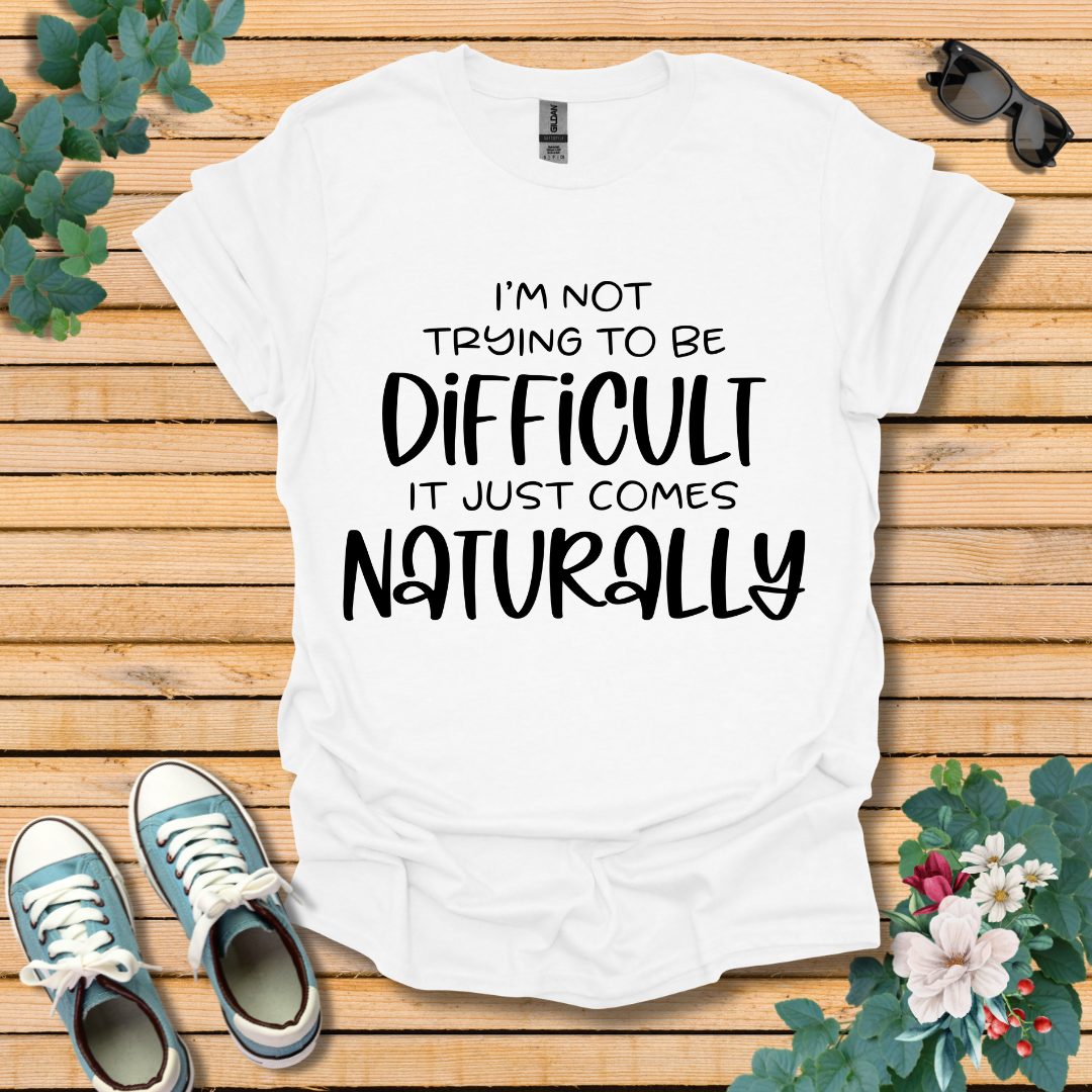 I'm Not Trying to Be Difficult T-Shirt