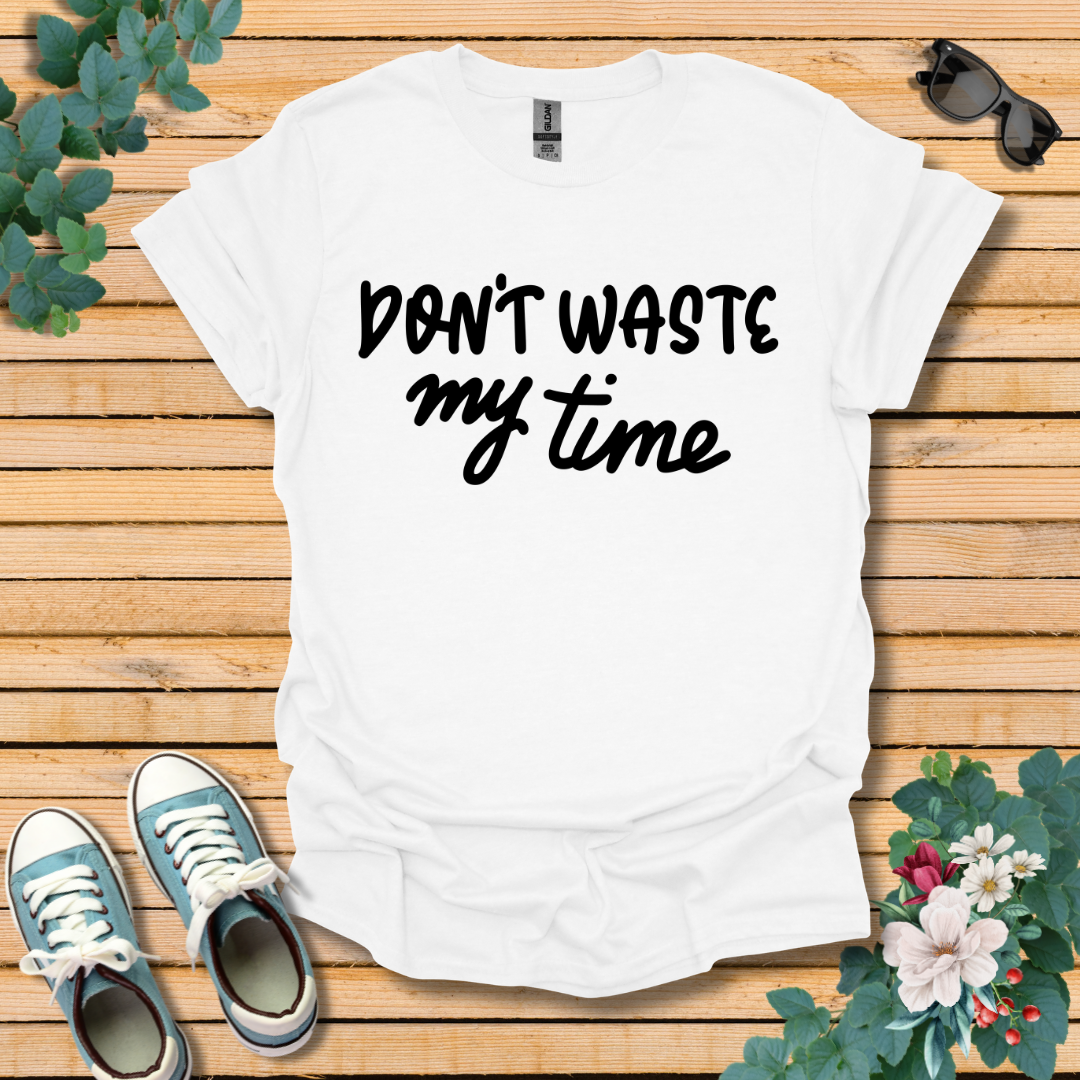 Don't Waste my Time T-Shirt