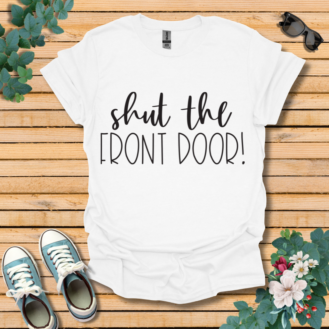 Shut the Front Door T-Shirt