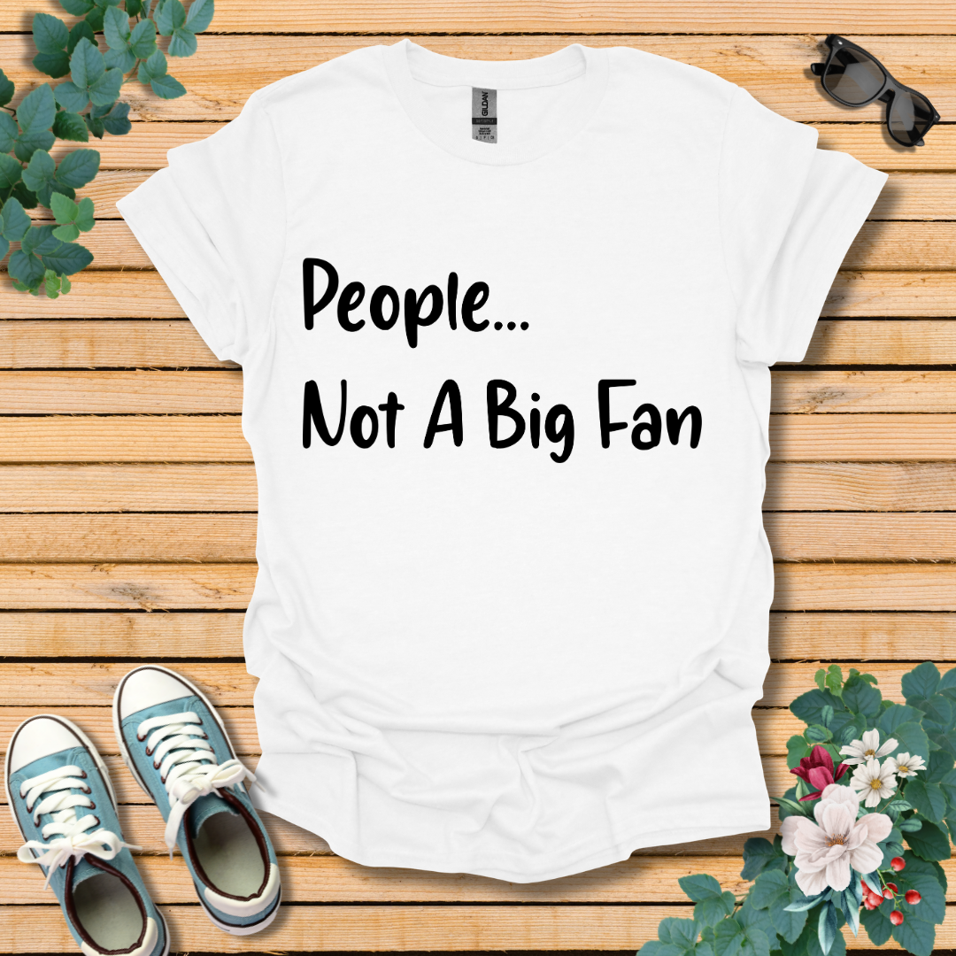 People Not a Big Fan T-Shirt