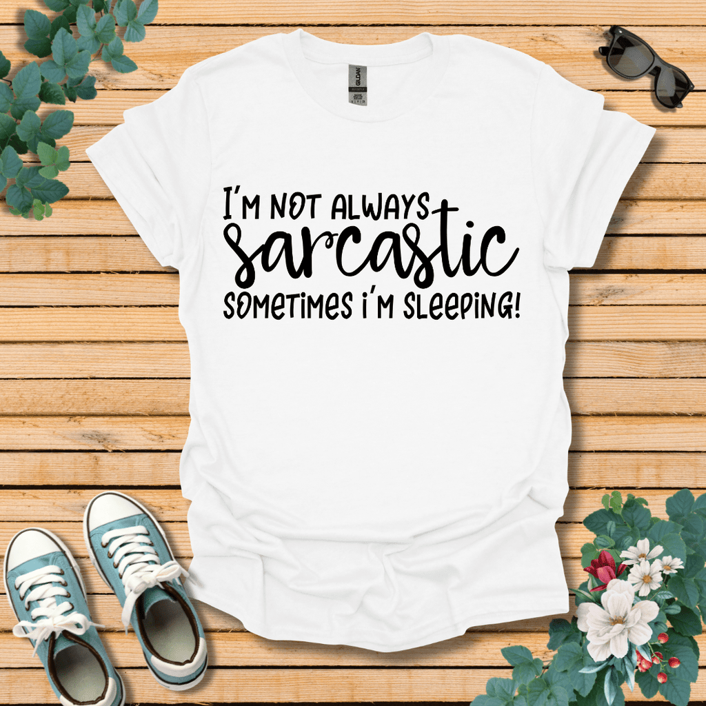 I'm Not Always Sarcastic T-Shirt