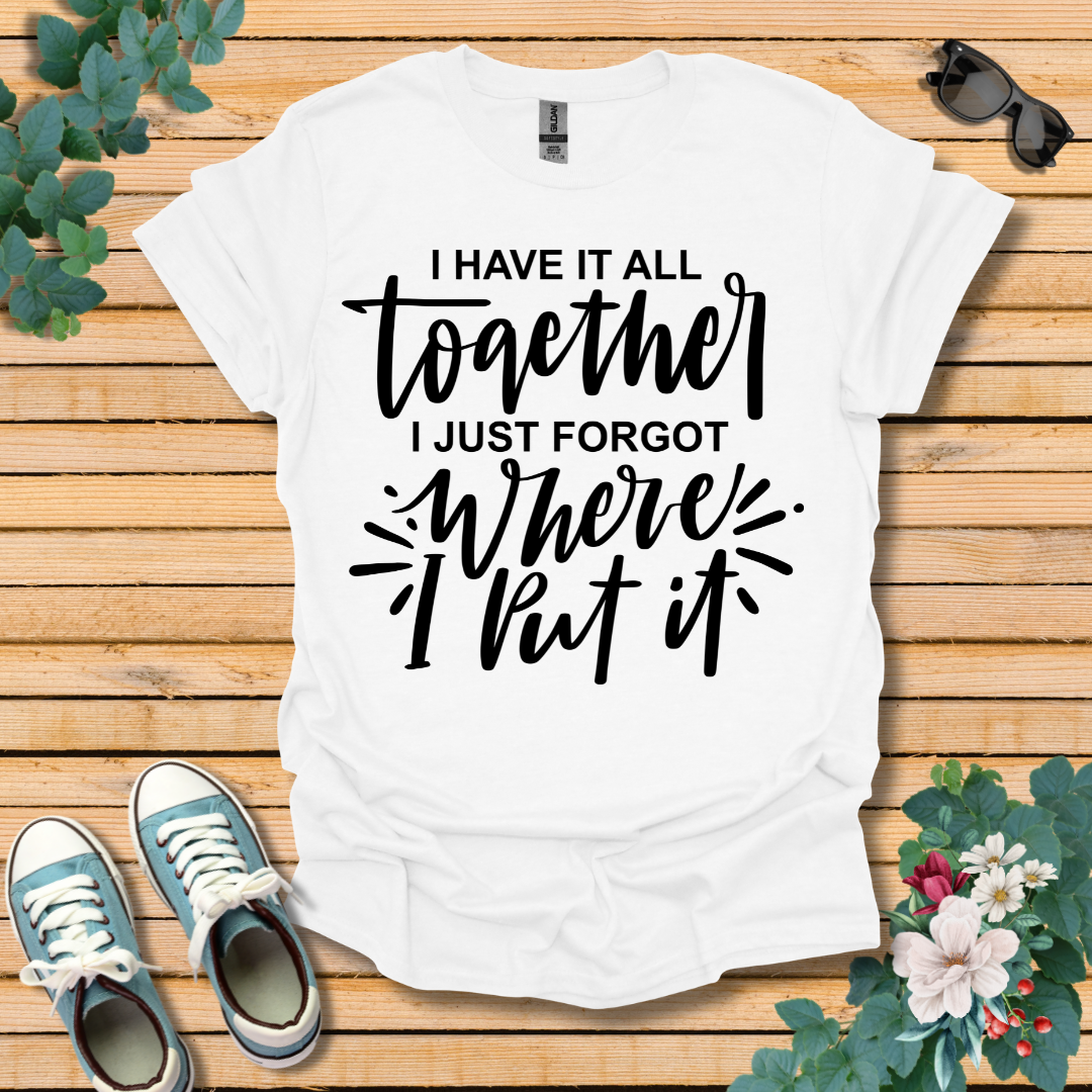 I Have it All Together T-Shirt