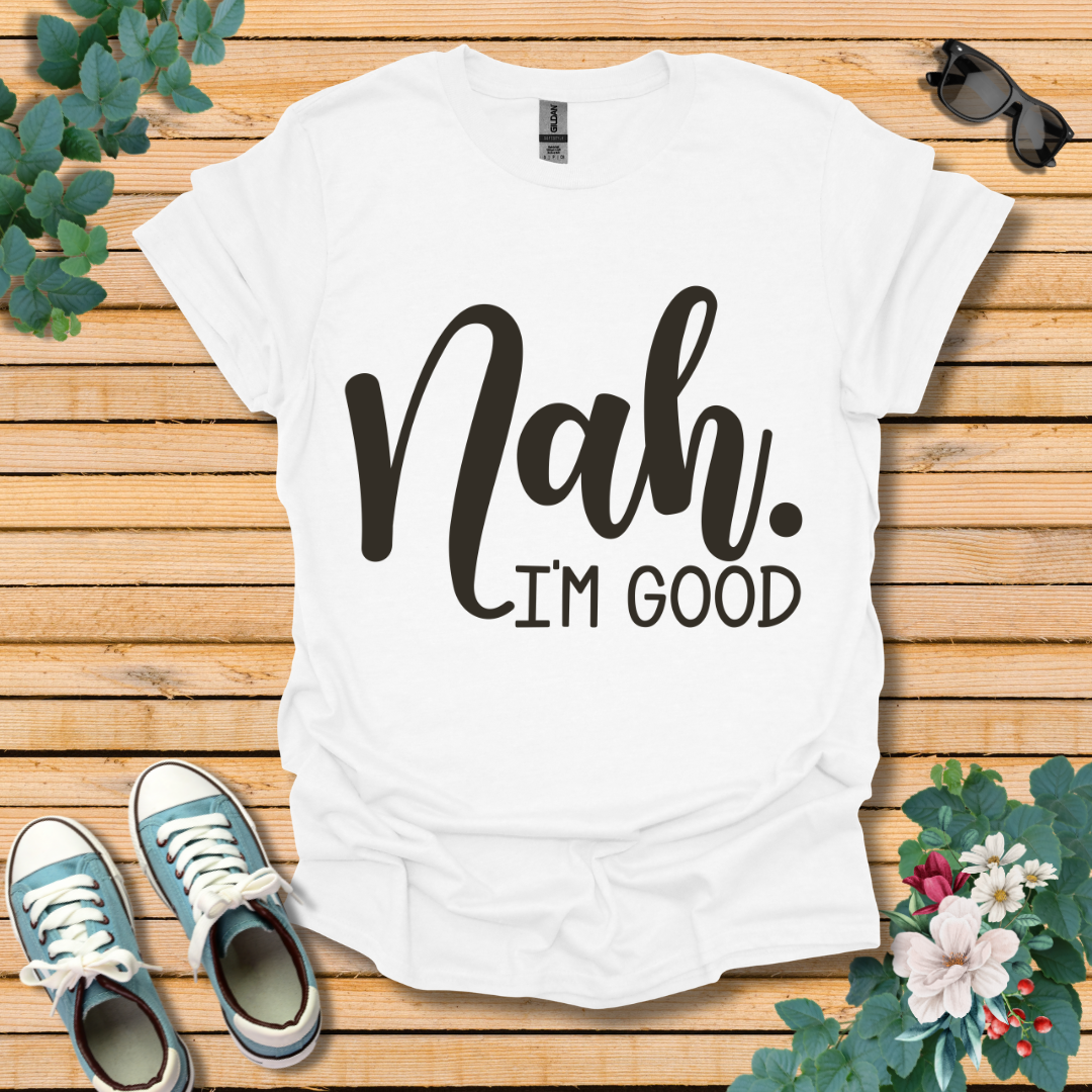 Nah I'm Good T-Shirt