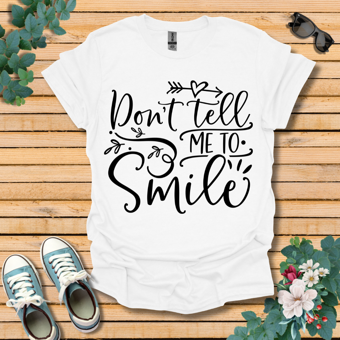 Don't Tell Me to Smile T-Shirt